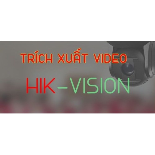 Hướng dẫn xem lại, sao lưu, xuất video của camera Hikvision trên phần mềm iVMS-4200 Hướng dẫn xem lại, sao lưu, xuất video của camera Hikvision trên phần mềm iVMS-4200